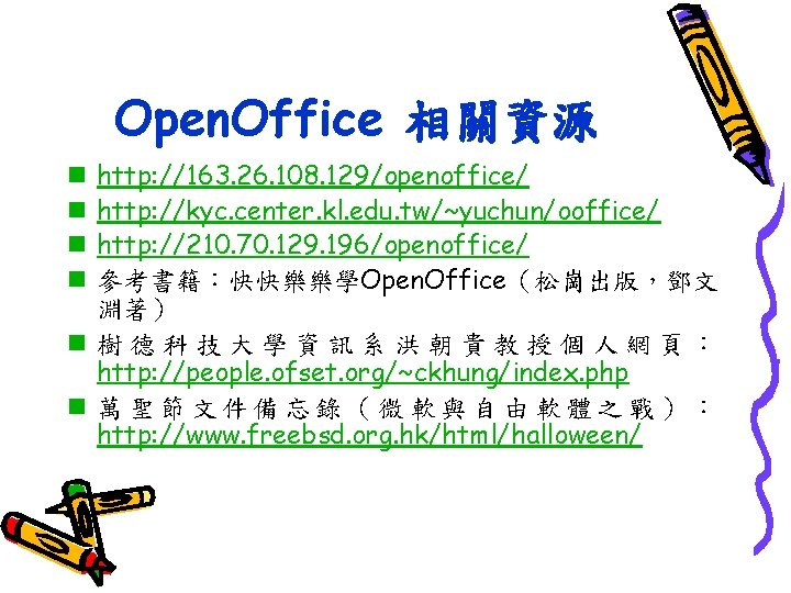 Open. Office 相關資源 http: //163. 26. 108. 129/openoffice/ http: //kyc. center. kl. edu. tw/~yuchun/ooffice/