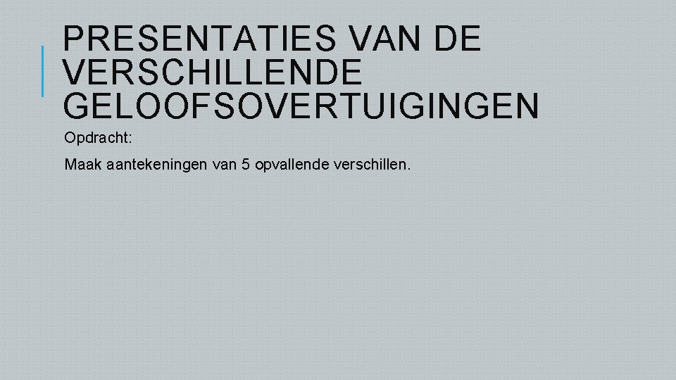 PRESENTATIES VAN DE VERSCHILLENDE GELOOFSOVERTUIGINGEN Opdracht: Maak aantekeningen van 5 opvallende verschillen. 