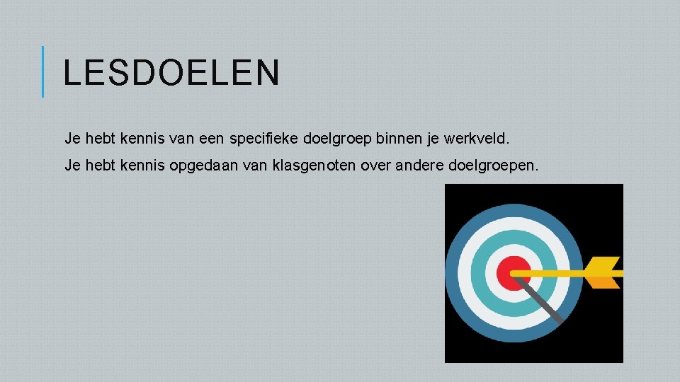 LESDOELEN Je hebt kennis van een specifieke doelgroep binnen je werkveld. Je hebt kennis