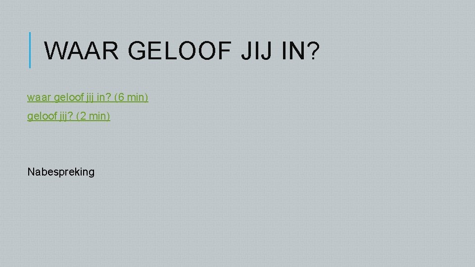 WAAR GELOOF JIJ IN? waar geloof jij in? (6 min) geloof jij? (2 min)