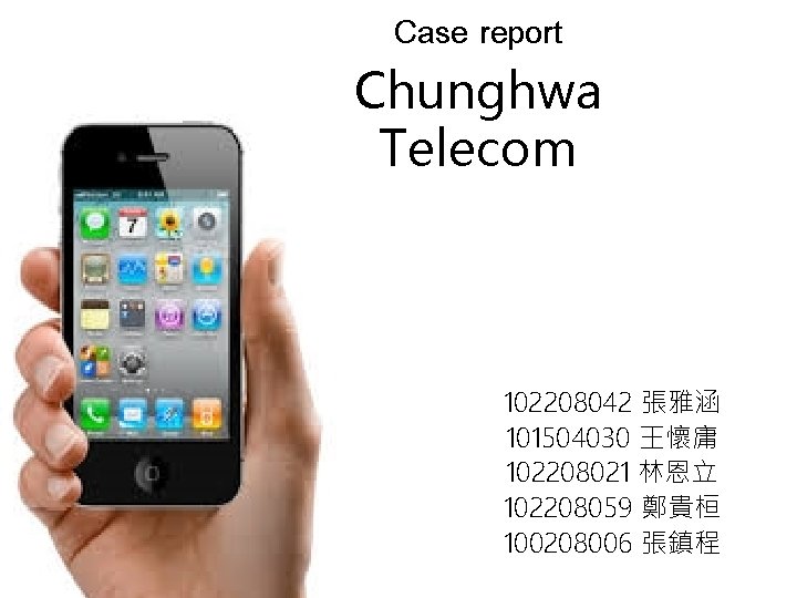Case report Chunghwa Telecom 102208042 張雅涵 101504030 王懷庸 102208021 林恩立 102208059 鄭貴桓 100208006 張鎮程