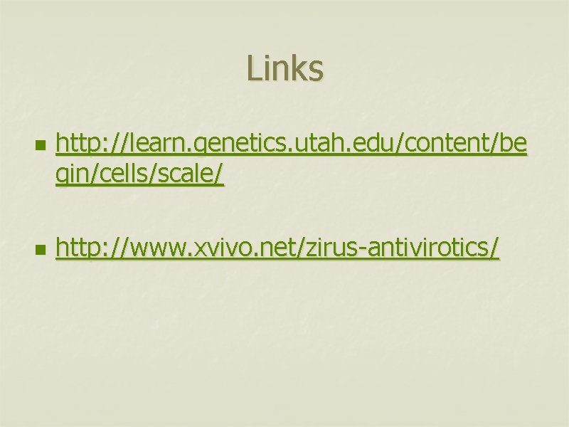 Links n n http: //learn. genetics. utah. edu/content/be gin/cells/scale/ http: //www. xvivo. net/zirus-antivirotics/ 