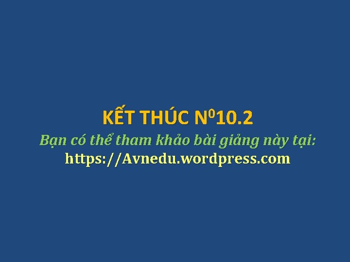 KẾT THÚC 0 N 10. 2 Bạn có thể tham khảo bài giảng này KẾT THÚC 0 N 10. 2 Bạn có thể tham khảo bài giảng này