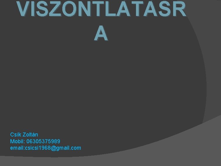 VISZONTLÁTÁSR A Csík Zoltán Mobil: 06305375989 email: csicsi 1968@gmail. com 