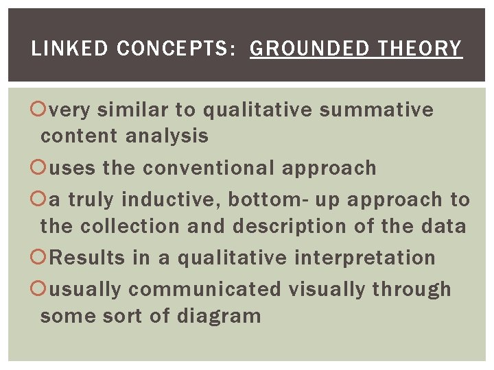LINKED CONCEPTS: GROUNDED THEORY very similar to qualitative summative content analysis uses the conventional
