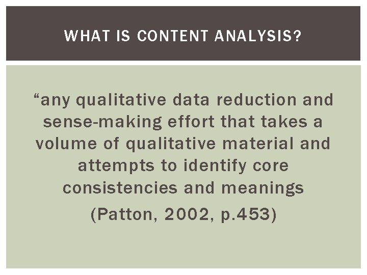 WHAT IS CONTENT ANALYSIS? “any qualitative data reduction and sense-making effort that takes a