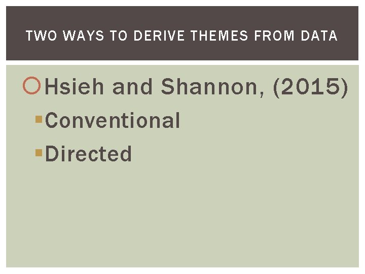 TWO WAYS TO DERIVE THEMES FROM DATA Hsieh and Shannon, (2015) §Conventional §Directed 