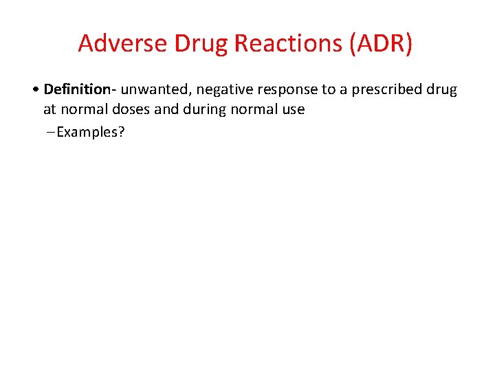 Adverse Drug Reactions (ADR) • Definition- unwanted, negative response to a prescribed drug at