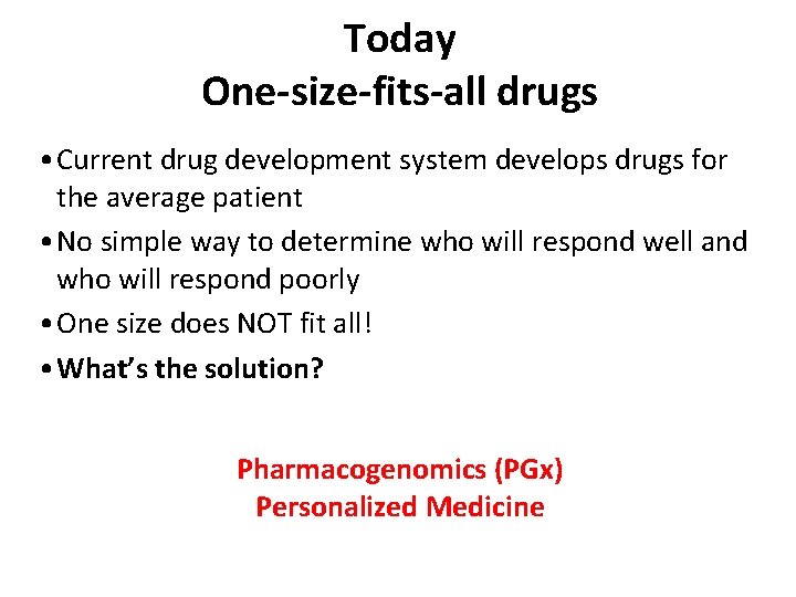 Today One-size-fits-all drugs • Current drug development system develops drugs for the average patient