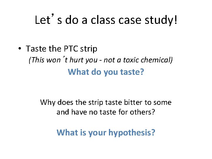 Let’s do a class case study! • Taste the PTC strip (This won’t hurt