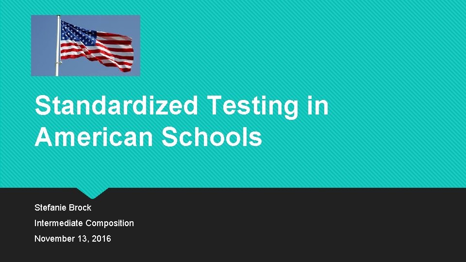 Standardized Testing in American Schools Stefanie Brock Intermediate Composition November 13, 2016 