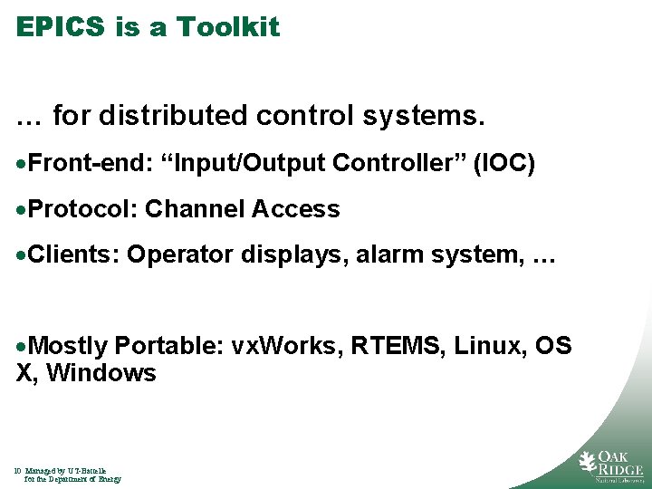 EPICS is a Toolkit … for distributed control systems. ·Front-end: “Input/Output Controller” (IOC) ·Protocol: EPICS is a Toolkit … for distributed control systems. ·Front-end: “Input/Output Controller” (IOC) ·Protocol: