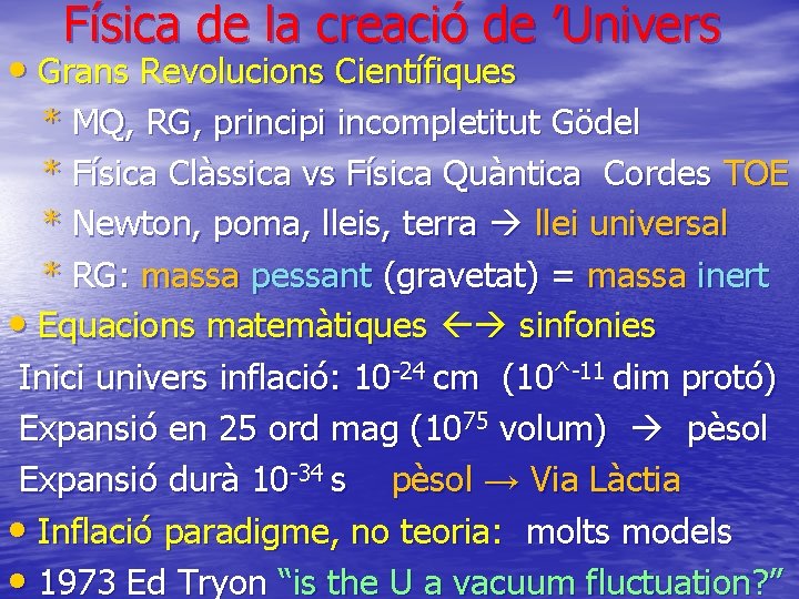 Física de la creació de ’Univers • Grans Revolucions Científiques * MQ, RG, principi