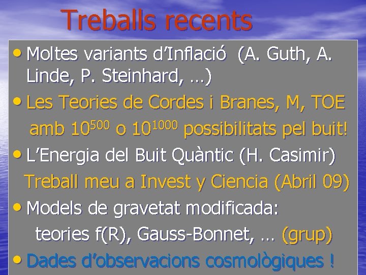 Treballs recents • Moltes variants d’Inflació (A. Guth, A. Linde, P. Steinhard, …) •