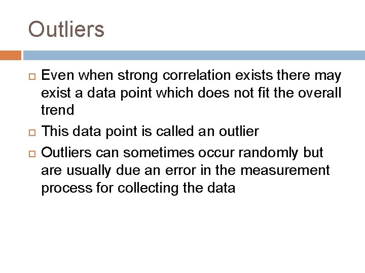 Outliers Even when strong correlation exists there may exist a data point which does