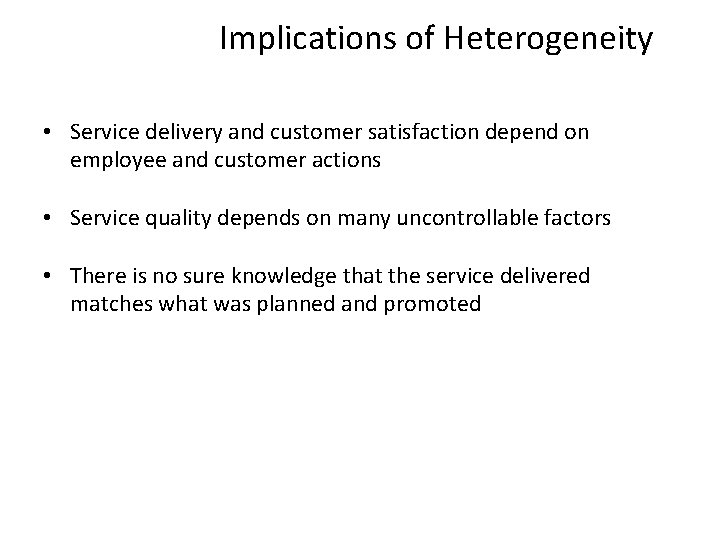 Implications of Heterogeneity • Service delivery and customer satisfaction depend on employee and customer
