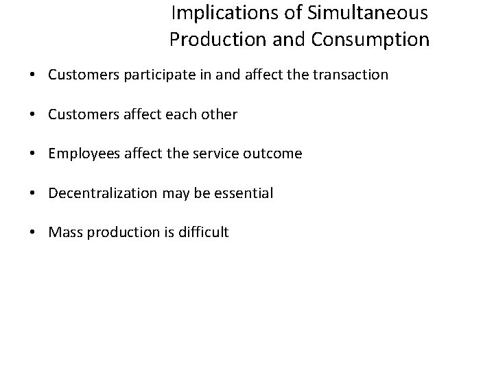 Implications of Simultaneous Production and Consumption • Customers participate in and affect the transaction