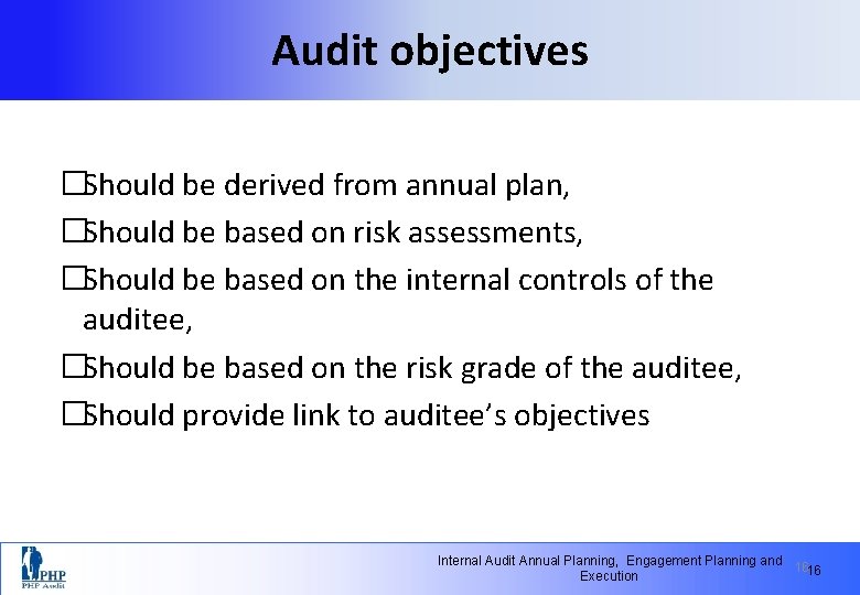 Audit objectives �Should be derived from annual plan, �Should be based on risk assessments,