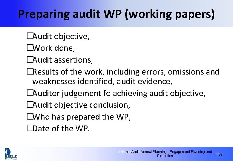 Preparing audit WP (working papers) �Audit objective, �Work done, �Audit assertions, �Results of the