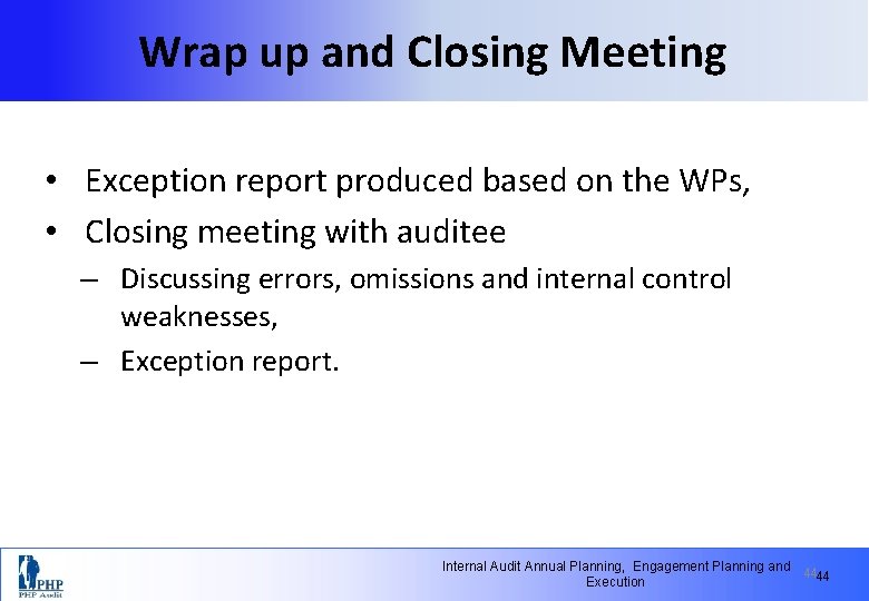 Wrap up and Closing Meeting • Exception report produced based on the WPs, •