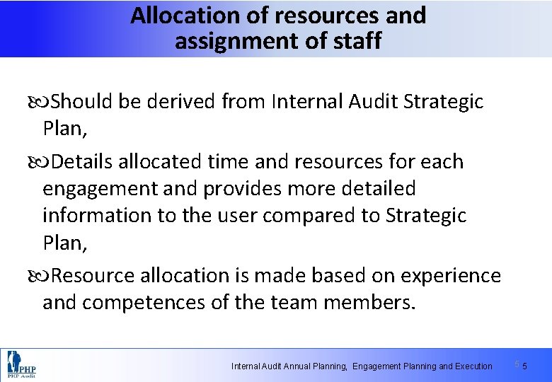 Allocation of resources and assignment of staff Should be derived from Internal Audit Strategic