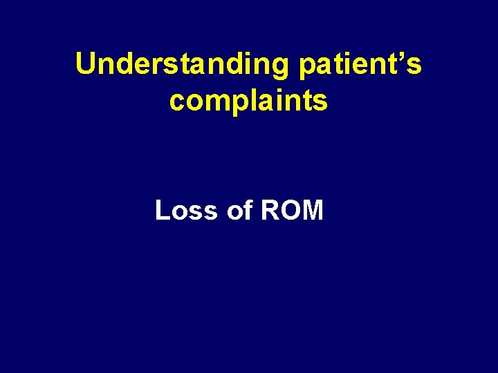 Understanding patient’s complaints Loss of ROM 