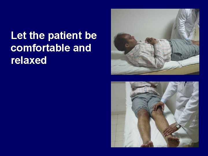 Let the patient be comfortable and relaxed 