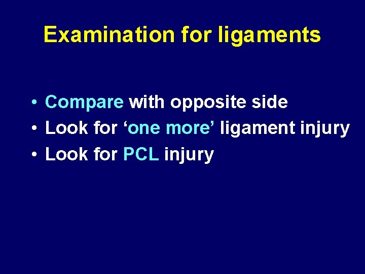 Examination for ligaments • Compare with opposite side • Look for ‘one more’ ligament