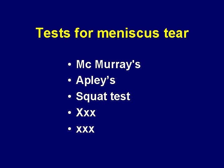 Tests for meniscus tear • • • Mc Murray's Apley’s Squat test Xxx xxx