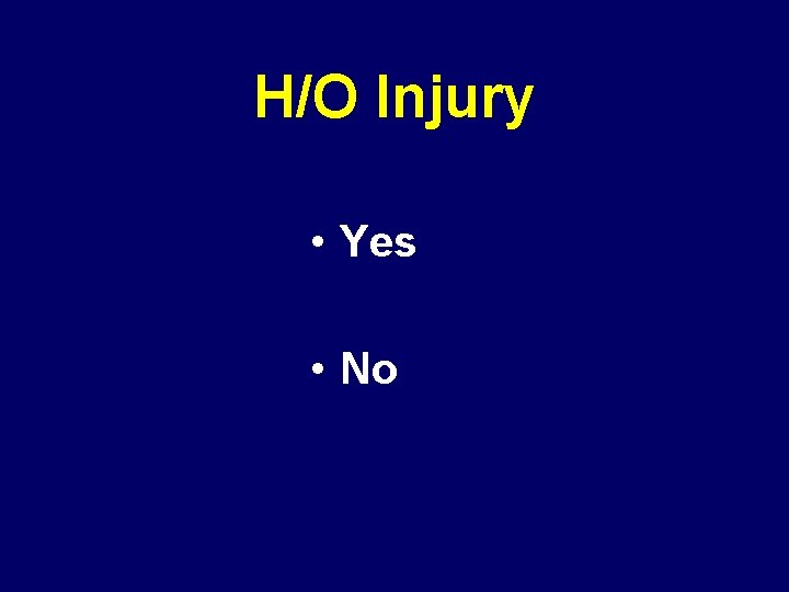 H/O Injury • Yes • No 