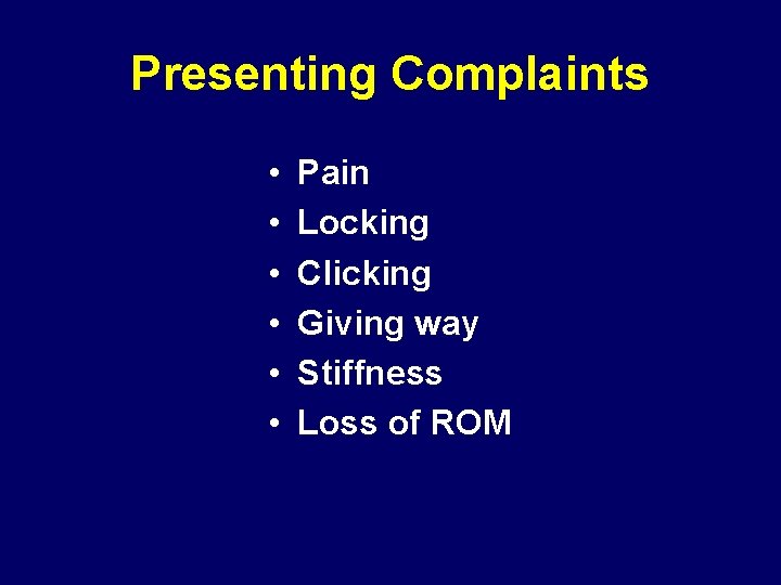 Presenting Complaints • • • Pain Locking Clicking Giving way Stiffness Loss of ROM