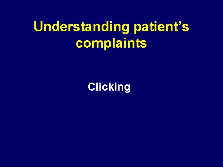 Understanding patient’s complaints Clicking 