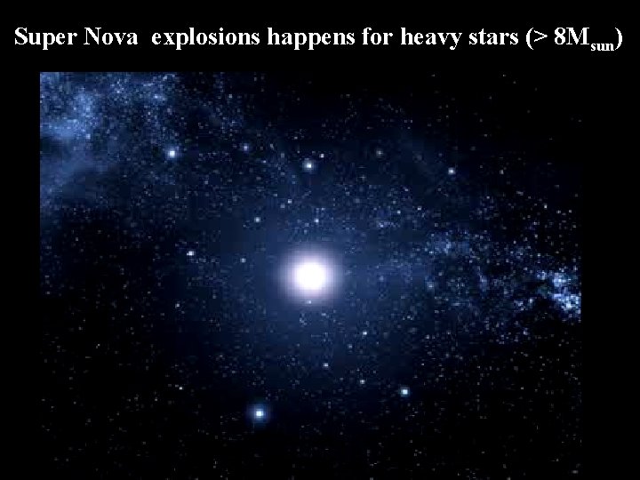 Super Nova explosions happens for heavy stars (> 8 Msun) 