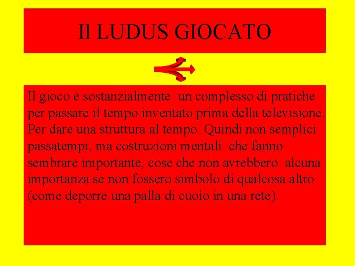 Il LUDUS GIOCATO Il gioco è sostanzialmente un complesso di pratiche per passare il