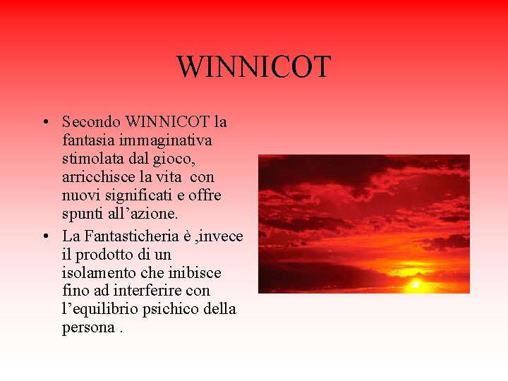 WINNICOT • Secondo WINNICOT la fantasia immaginativa stimolata dal gioco, arricchisce la vita con