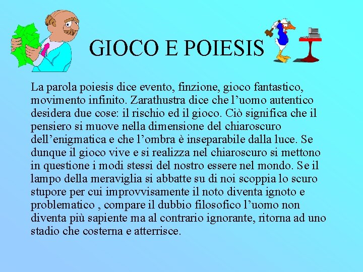 GIOCO E POIESIS La parola poiesis dice evento, finzione, gioco fantastico, movimento infinito. Zarathustra