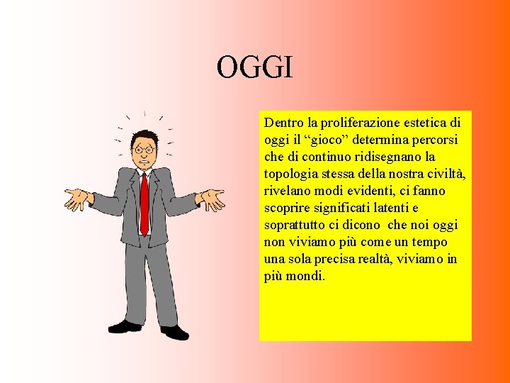 OGGI Dentro la proliferazione estetica di oggi il “gioco” determina percorsi che di continuo