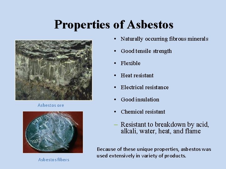 Properties of Asbestos • Naturally occurring fibrous minerals • Good tensile strength • Flexible