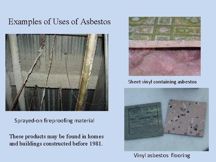 Examples of Uses of Asbestos Sheet vinyl containing asbestos Sprayed-on fireproofing material These products