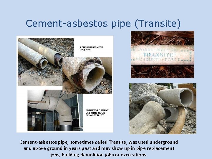 Cement-asbestos pipe (Transite) Cement-asbestos pipe, sometimes called Transite, was used underground above ground in