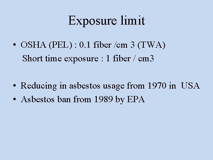 Exposure limit • OSHA (PEL) : 0. 1 fiber /cm 3 (TWA) Short time