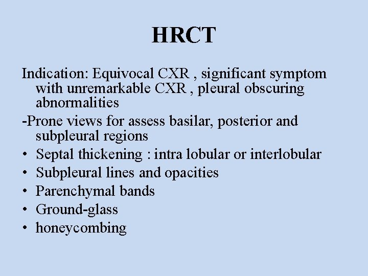 HRCT Indication: Equivocal CXR , significant symptom with unremarkable CXR , pleural obscuring abnormalities