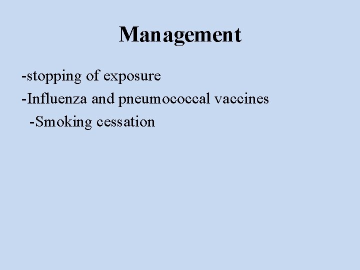 Management -stopping of exposure -Influenza and pneumococcal vaccines -Smoking cessation 