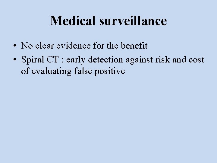 Medical surveillance • No clear evidence for the benefit • Spiral CT : early