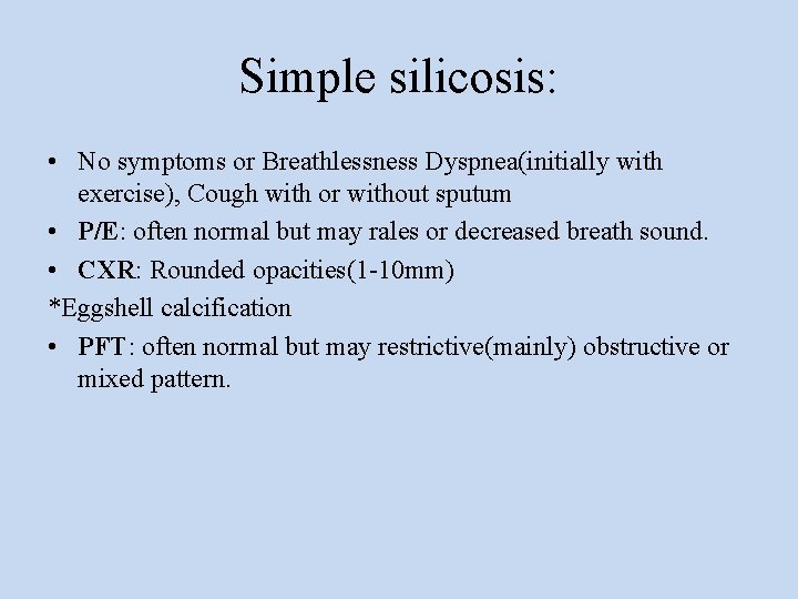 Simple silicosis: • No symptoms or Breathlessness Dyspnea(initially with exercise), Cough with or without