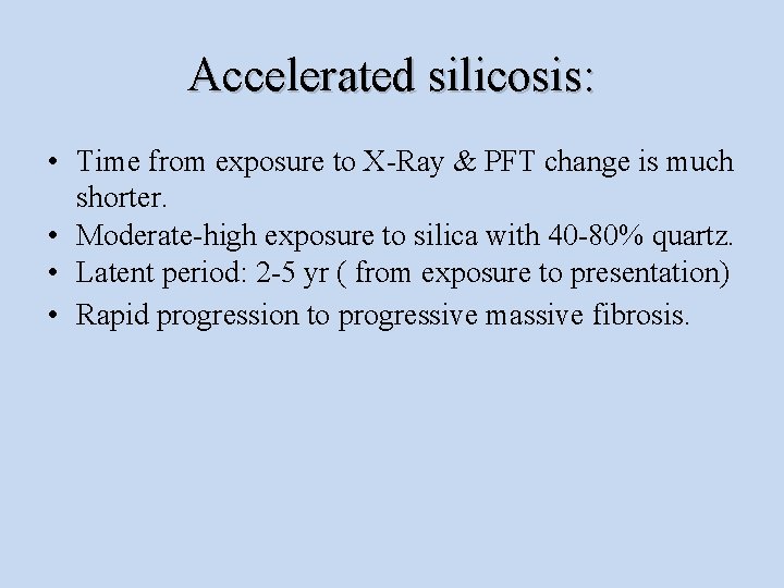 Accelerated silicosis: • Time from exposure to X-Ray & PFT change is much shorter.