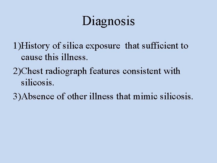 Diagnosis 1)History of silica exposure that sufficient to cause this illness. 2)Chest radiograph features