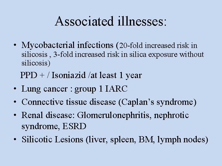 Associated illnesses: • Mycobacterial infections (20 -fold increased risk in silicosis , 3 -fold