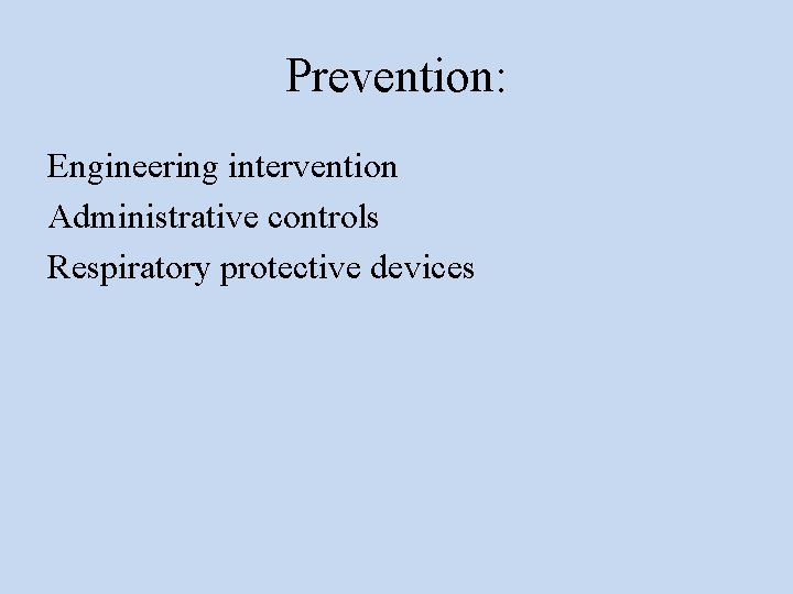 Prevention: Engineering intervention Administrative controls Respiratory protective devices 