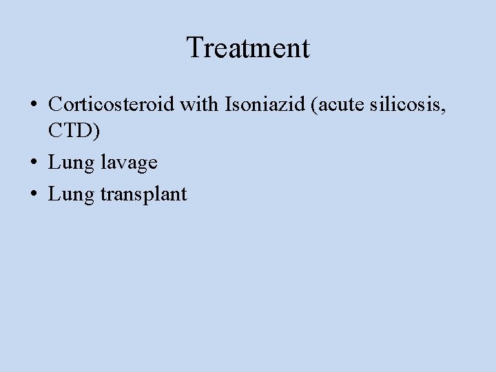 Treatment • Corticosteroid with Isoniazid (acute silicosis, CTD) • Lung lavage • Lung transplant